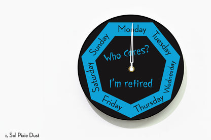 Day of The Week Clock - Who Cares? I'm retired - Round Day Clock