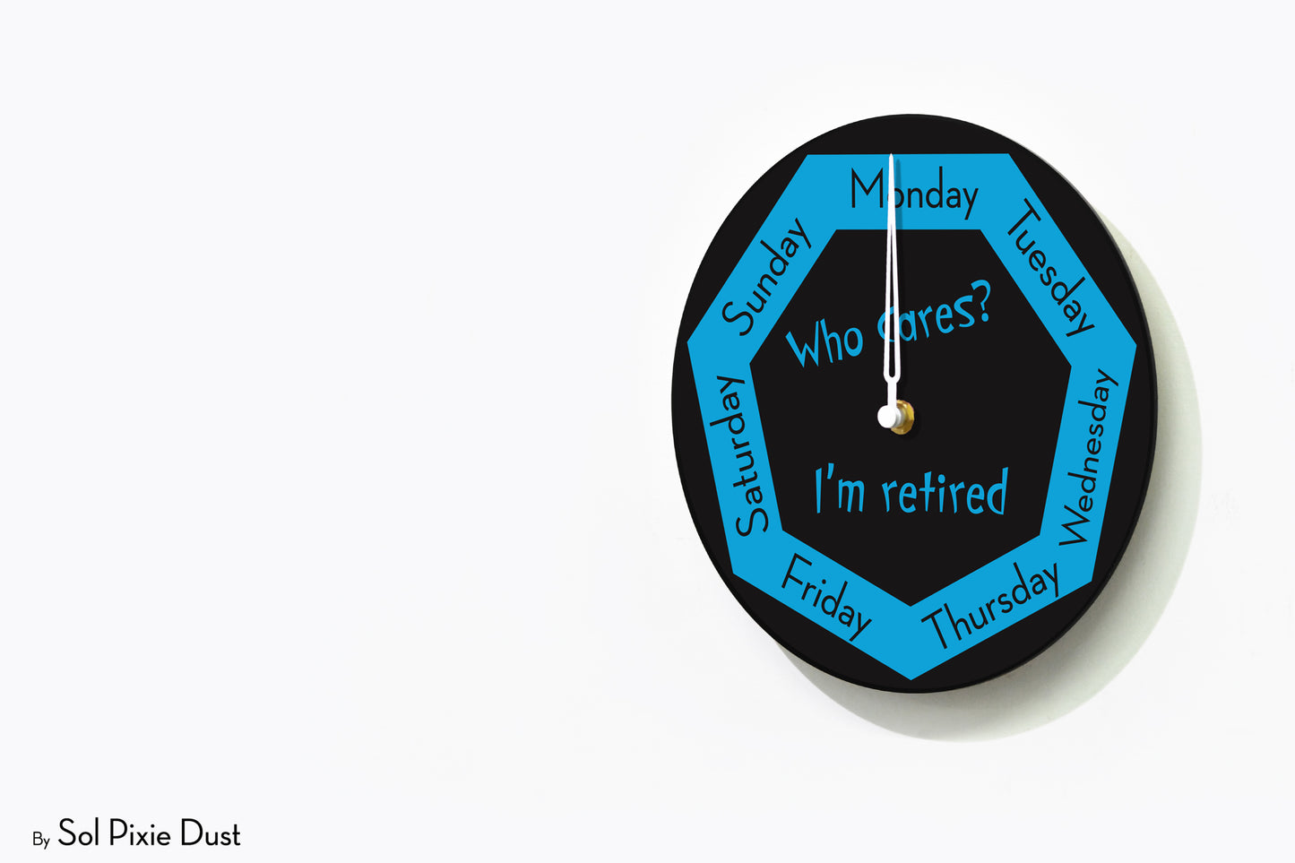 Day of The Week Clock - Who Cares? I'm retired - Round Day Clock