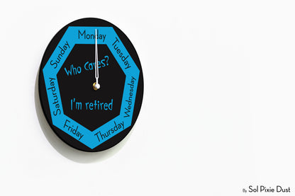 Day of The Week Clock - Who Cares? I'm retired - Round Day Clock