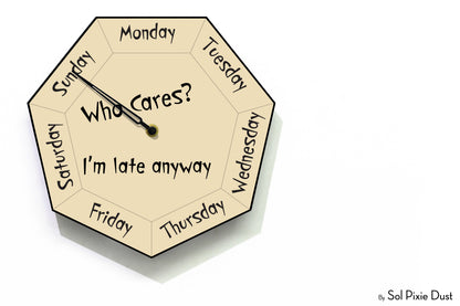 Day of The Week Clock - Who Cares? I'm late anyway  - Heptagon Day Clock