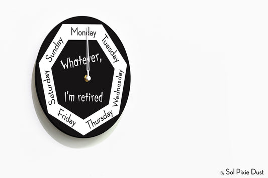 Day of The Week Clock - Whatever, I'm retired - Round Day Clock