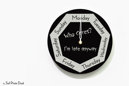 Day of The Week Clock - Who Cares? I'm late anyway  - Round Day Clock