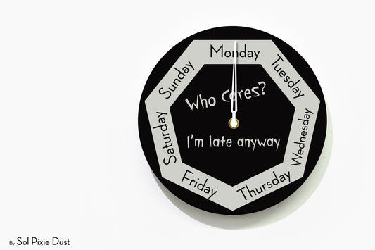 Day of The Week Clock - Who Cares? I'm late anyway  - Round Day Clock