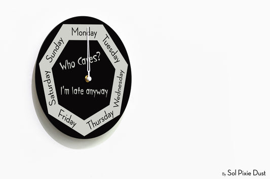 Day of The Week Clock - Who Cares? I'm late anyway  - Round Day Clock