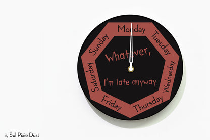 Day of The Week Clock -  Whatever, I'm late anyway - Round Day Clock